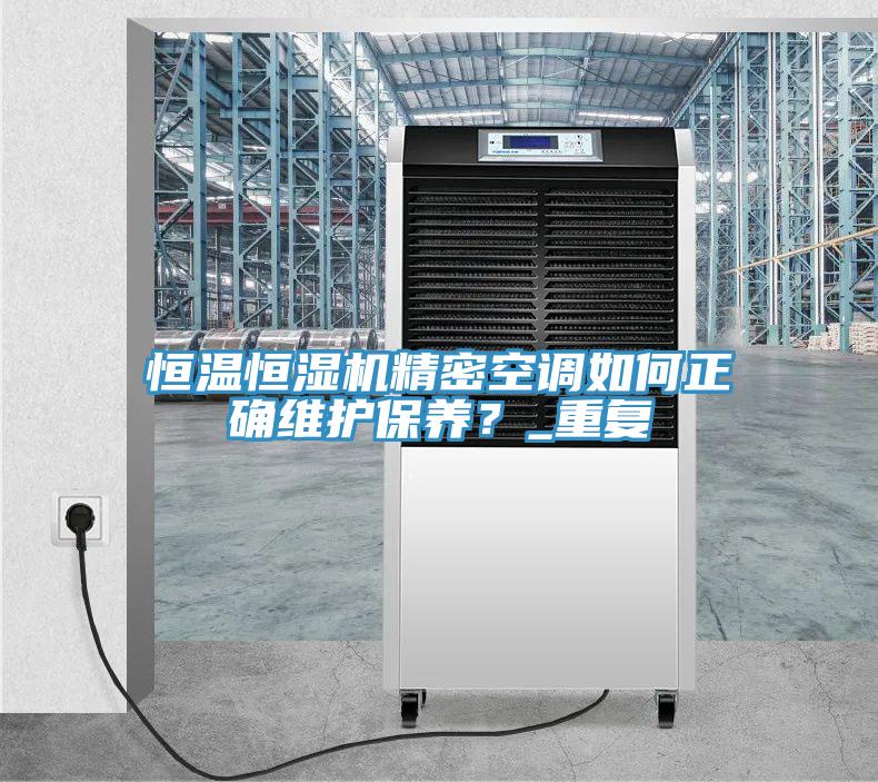 恒温恒湿机精密空调如何正确维护保养？_重复
