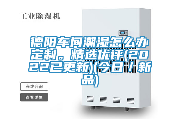 德阳车间潮湿怎么办定制。精选优评(2022已更新)(今日／新品)
