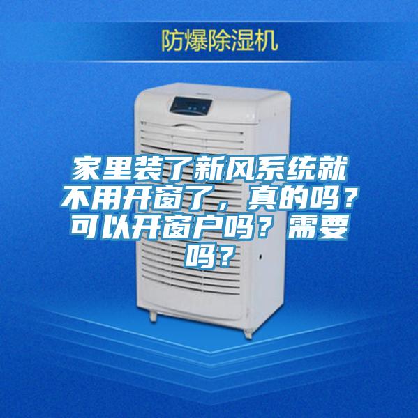 家里装了新风系统就不用开窗了，真的吗？可以开窗户吗？需要吗？