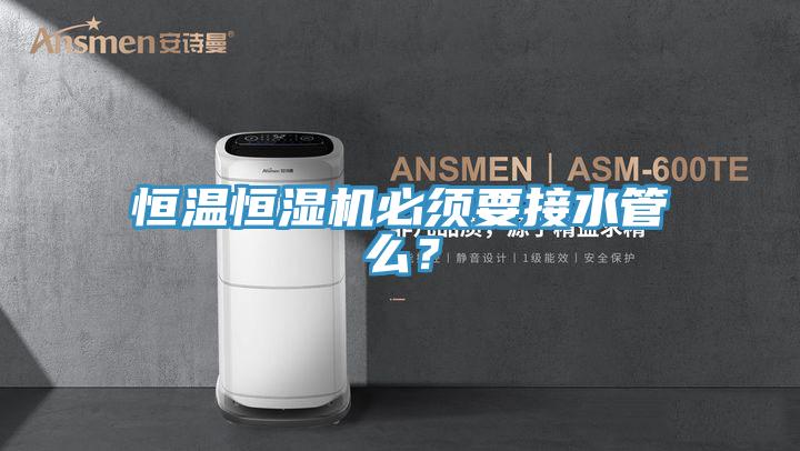 恒温恒湿机必须要接水管么？
