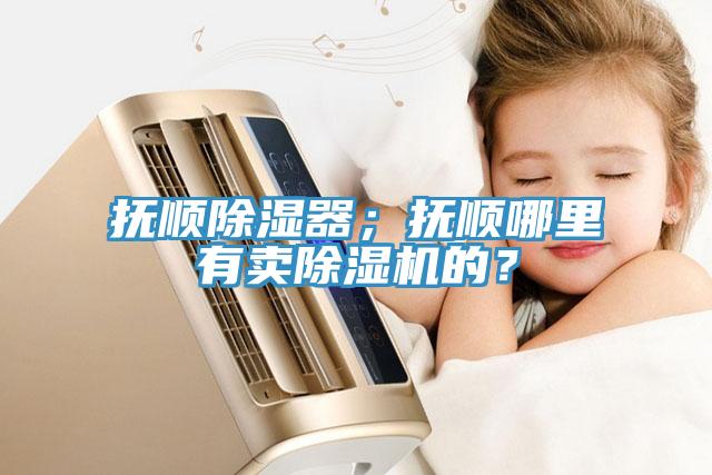 抚顺除湿器；抚顺哪里有卖辣椒视频APP下载并安装的？