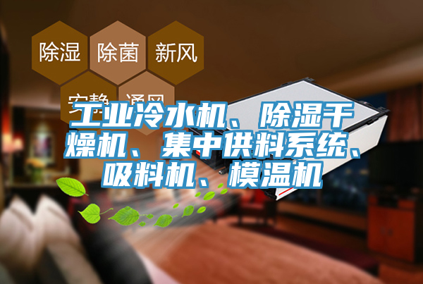 工业冷水机、除湿干燥机、集中供料系统、吸料机、模温机