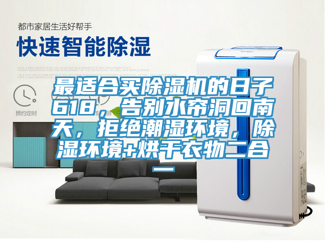 最适合买辣椒视频APP下载并安装的日子618，告别水帘洞回南天，拒绝潮湿环境，除湿环境+烘干衣物二合一