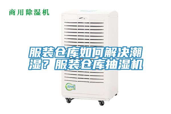 服装仓库如何解决潮湿？服装仓库抽湿机