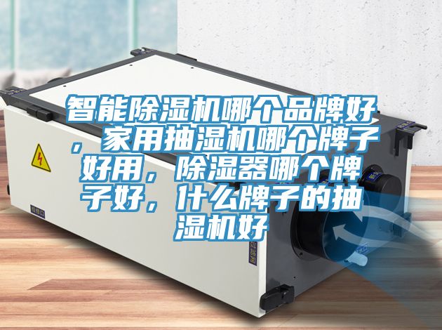 智能辣椒视频APP下载并安装哪个品牌好，家用抽湿机哪个牌子好用，除湿器哪个牌子好，什么牌子的抽湿机好