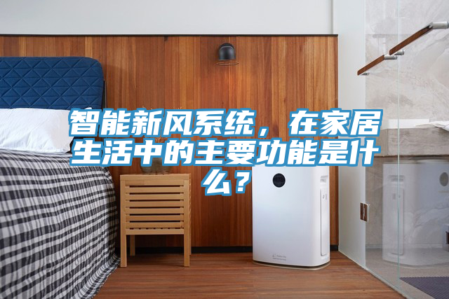 智能新风系统，在家居生活中的主要功能是什么？