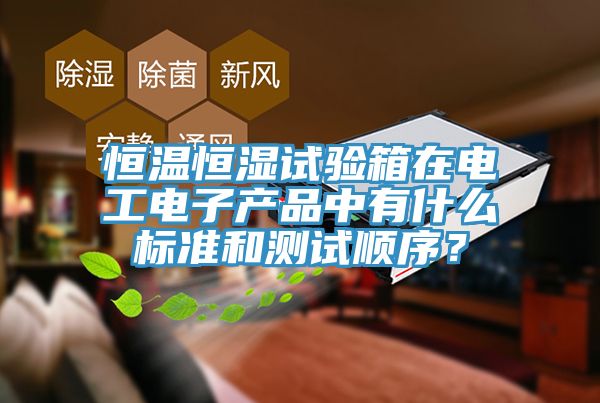 恒温恒湿试验箱在电工电子产品中有什么标准和测试顺序？