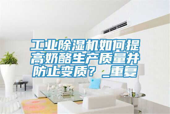 工业辣椒视频APP下载并安装如何提高奶酪生产质量并防止变质？_重复