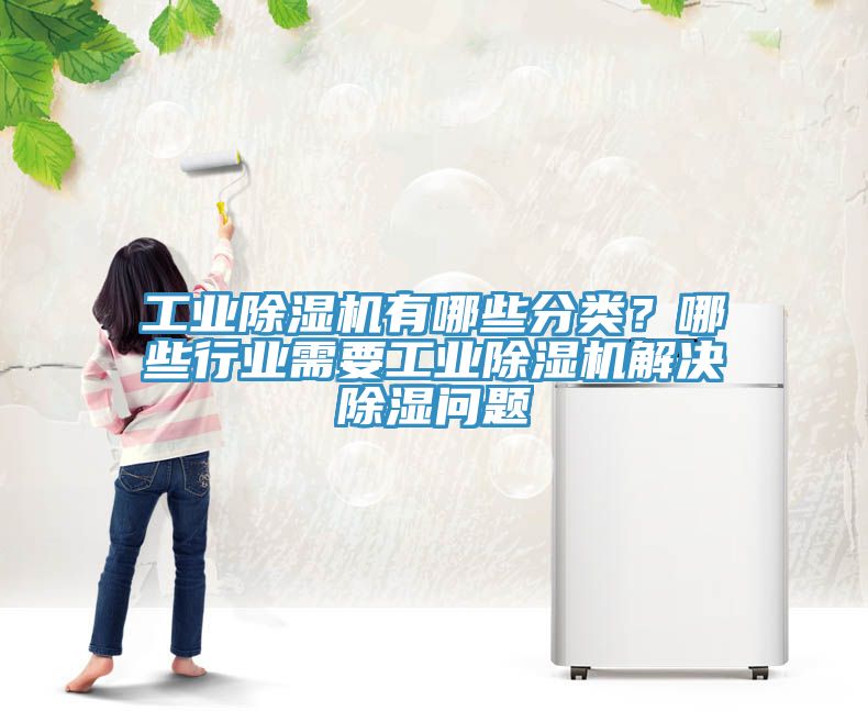 工业辣椒视频APP下载并安装有哪些分类？哪些行业需要工业辣椒视频APP下载并安装解决除湿问题