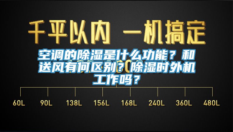 空调的除湿是什么功能？和送风有何区别？除湿时外机工作吗？