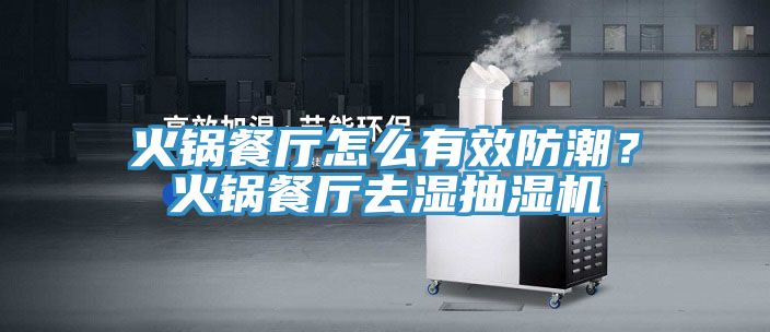 火锅餐厅怎么有效防潮？火锅餐厅去湿抽湿机
