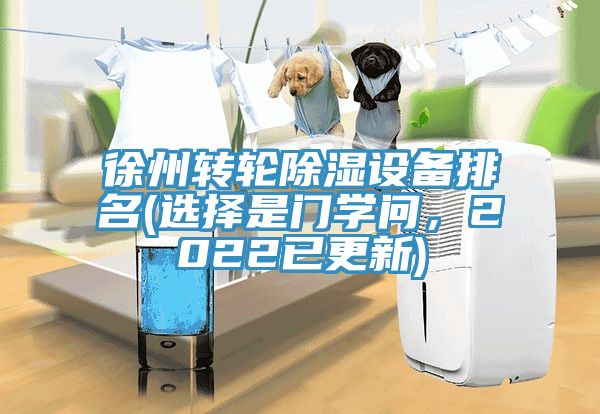 徐州转轮除湿设备排名(选择是门学问，2022已更新)