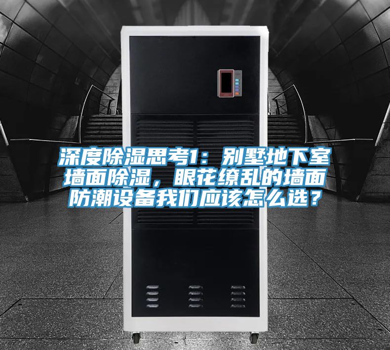 深度除湿思考1：别墅地下室墙面除湿，眼花缭乱的墙面防潮设备辣椒视频软件应该怎么选？