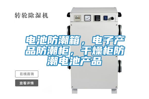 电池防潮箱，电子产品防潮柜，干燥柜防潮电池产品