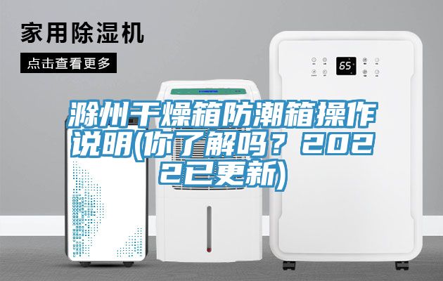 滁州干燥箱防潮箱操作说明(你了解吗？2022已更新)
