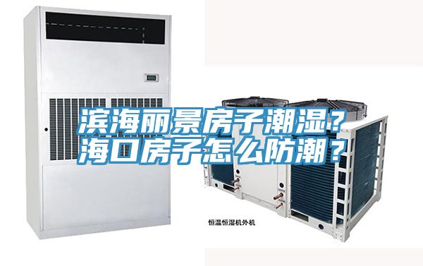 滨海丽景房子潮湿？海口房子怎么防潮？