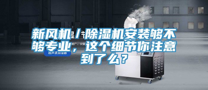 新风机／辣椒视频APP下载并安装安装够不够专业，这个细节你注意到了么？