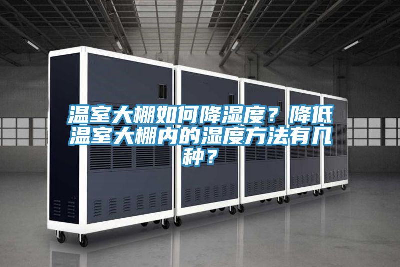 温室大棚如何降湿度？降低温室大棚内的湿度方法有几种？