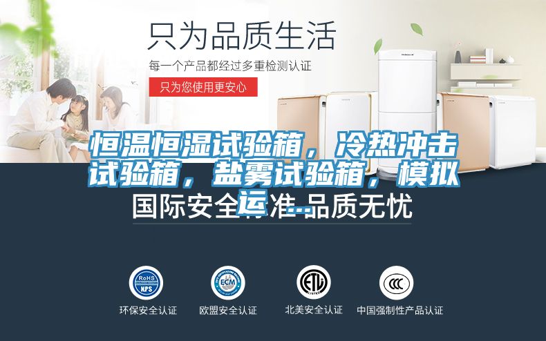 恒温恒湿试验箱，冷热冲击试验箱，盐雾试验箱，模拟运 ...