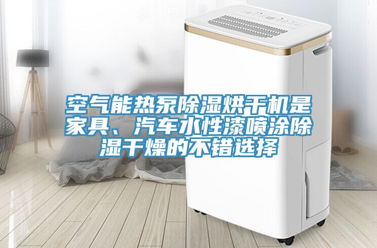 空气能热泵除湿烘干机是家具、汽车水性漆喷涂除湿干燥的不错选择
