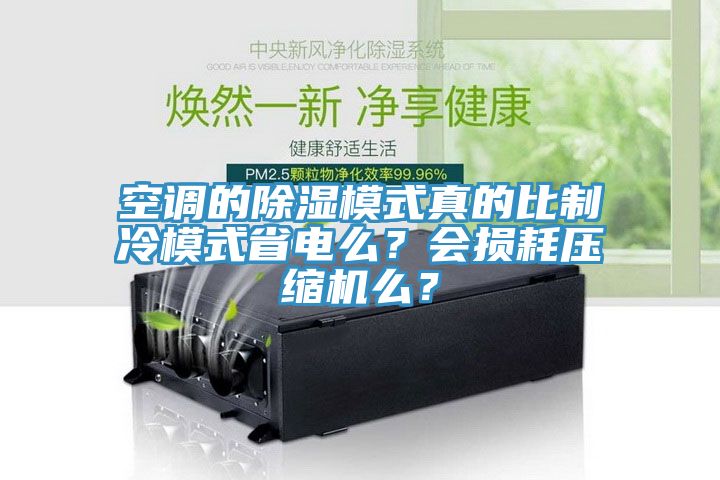 空调的除湿模式真的比制冷模式省电么？会损耗压缩机么？