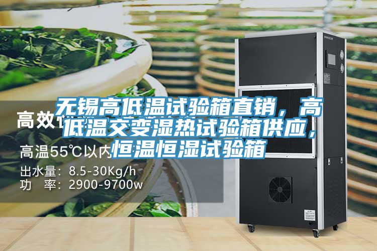无锡高低温试验箱直销，高低温交变湿热试验箱供应，恒温恒湿试验箱