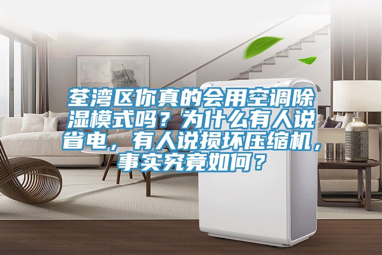 荃湾区你真的会用空调除湿模式吗？为什么有人说省电，有人说损坏压缩机，事实究竟如何？