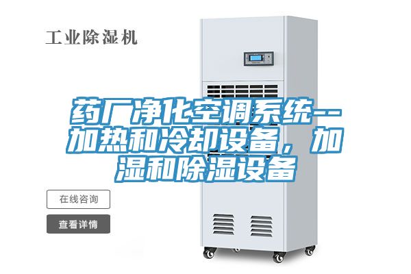 药厂净化空调系统--加热和冷却设备，加湿和除湿设备