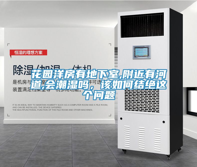 花园洋房有地下室,附近有河道,会潮湿吗，该如何结绝这个问题