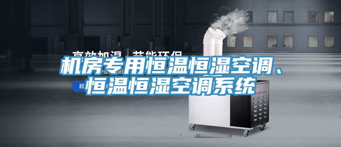 机房专用恒温恒湿空调、恒温恒湿空调系统