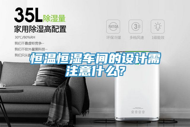 恒温恒湿车间的设计需注意什么？