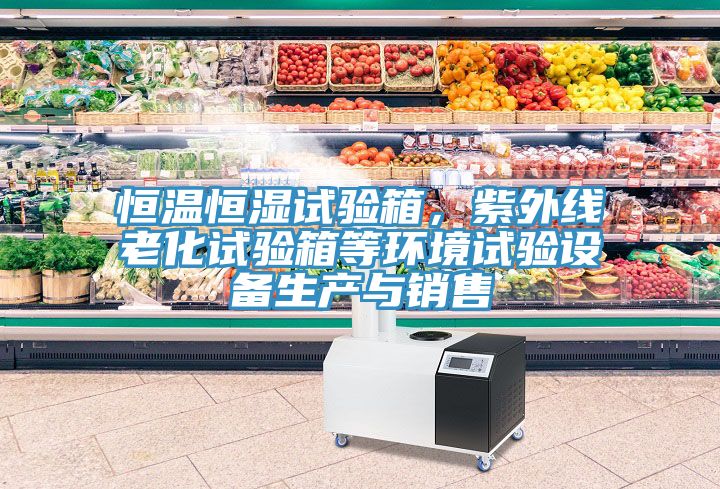 恒温恒湿试验箱，紫外线老化试验箱等环境试验设备生产与销售