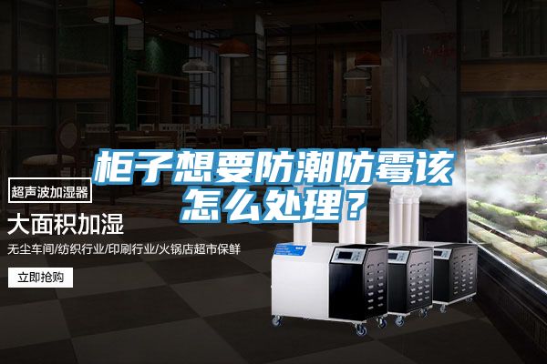 柜子想要防潮防霉该怎么处理？