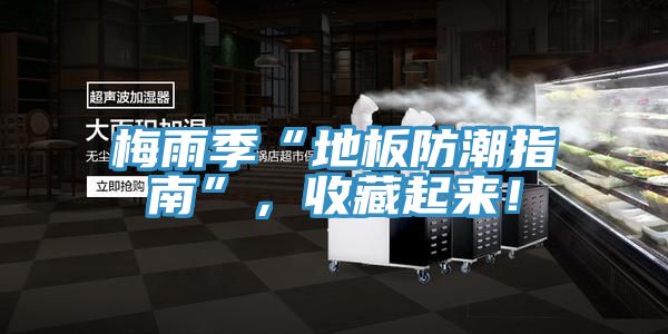 梅雨季“地板防潮指南”，收藏起来！