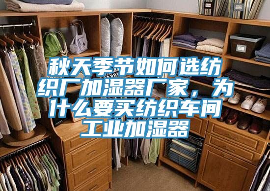 秋天季节如何选纺织厂加湿器厂家，为什么要买纺织车间工业加湿器