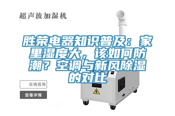 胜荣电器知识普及：家里湿度大，该如何防潮？空调与新风除湿的对比