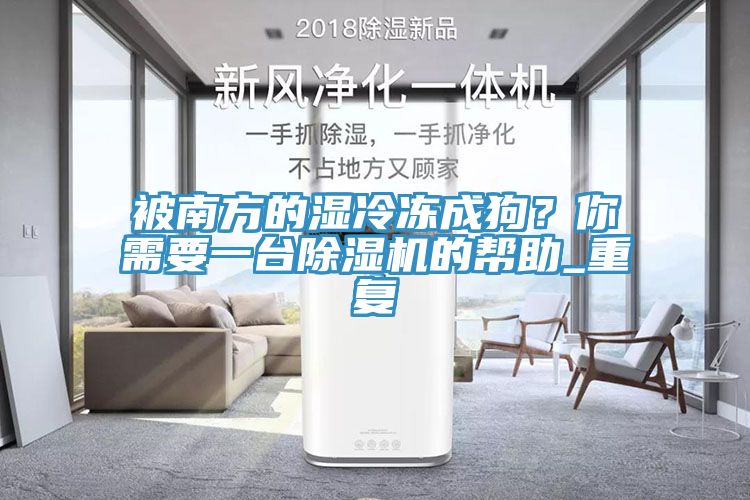 被南方的湿冷冻成狗？你需要一台辣椒视频APP下载并安装的帮助_重复