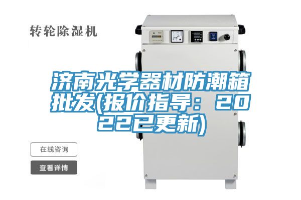 济南光学器材防潮箱批发(报价指导：2022已更新)