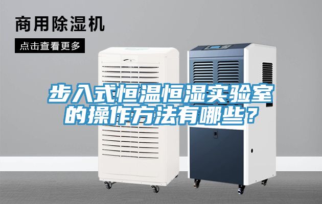 步入式恒温恒湿实验室的操作方法有哪些？