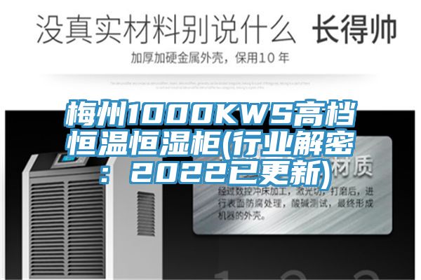 梅州1000KWS高档恒温恒湿柜(行业解密：2022已更新)