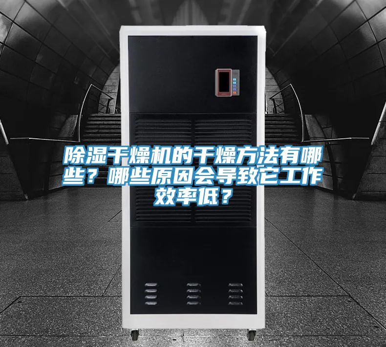 除湿干燥机的干燥方法有哪些？哪些原因会导致它工作效率低？