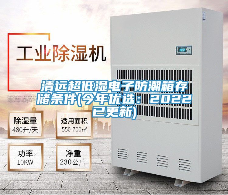 清远超低湿电子防潮箱存储条件(今年优选：2022已更新)