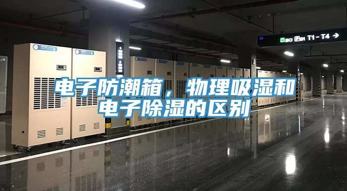 电子防潮箱，物理吸湿和电子除湿的区别