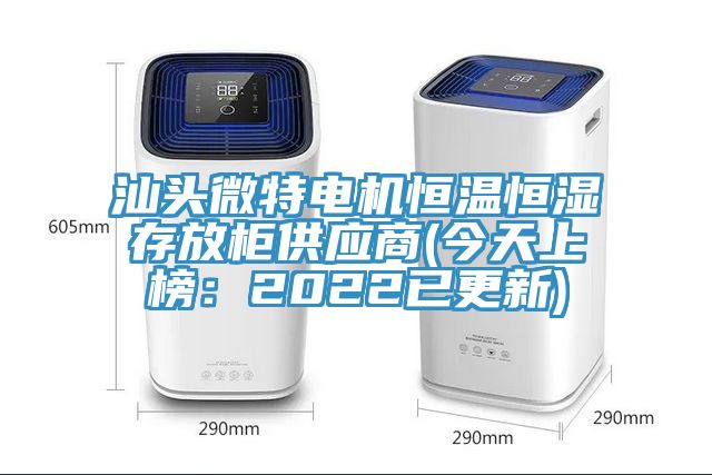 汕头微特电机恒温恒湿存放柜供应商(今天上榜：2022已更新)