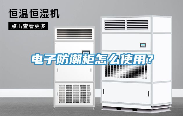 电子防潮柜怎么使用？