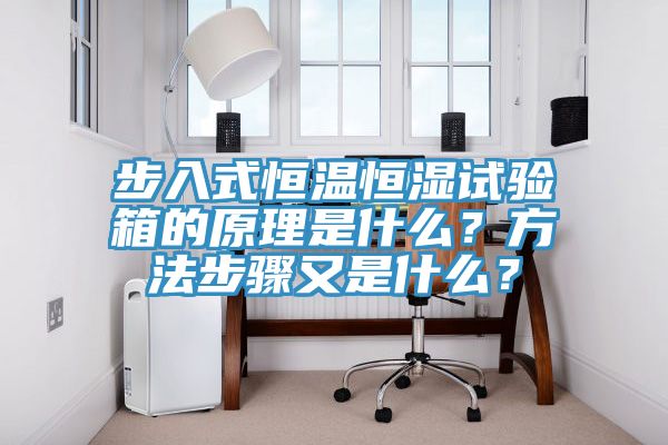 步入式恒温恒湿试验箱的原理是什么？方法步骤又是什么？