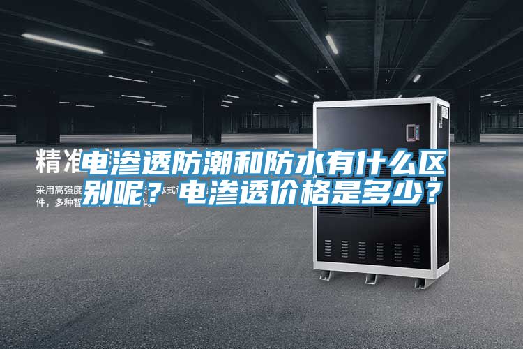 电渗透防潮和防水有什么区别呢？电渗透价格是多少？