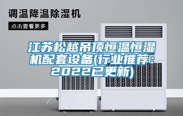 江苏松越吊顶恒温恒湿机配套设备(行业推荐：2022已更新)