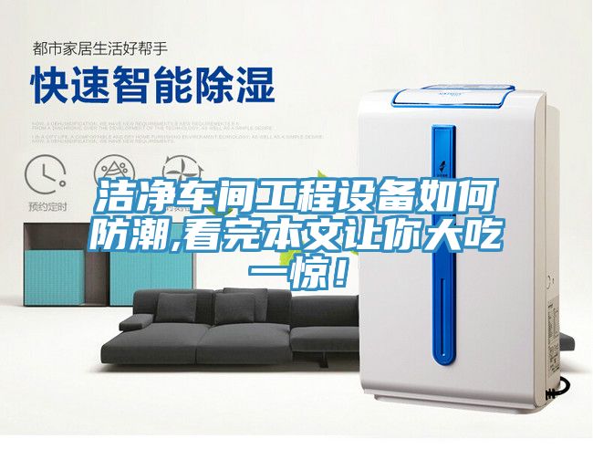 洁净车间工程设备如何防潮,看完本文让你大吃一惊！