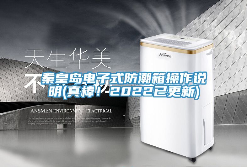 秦皇岛电子式防潮箱操作说明(真棒！2022已更新)